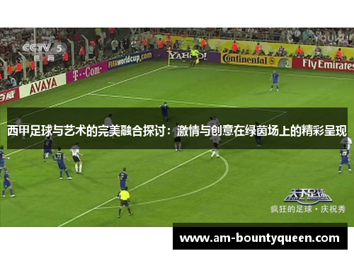 西甲足球与艺术的完美融合探讨：激情与创意在绿茵场上的精彩呈现
