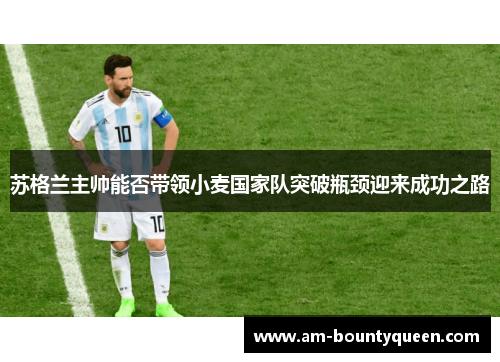 苏格兰主帅能否带领小麦国家队突破瓶颈迎来成功之路