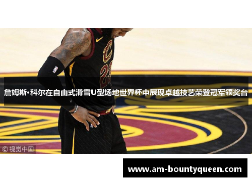 詹姆斯·科尔在自由式滑雪U型场地世界杯中展现卓越技艺荣登冠军领奖台