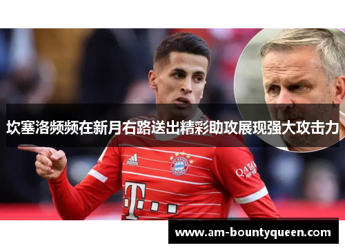 坎塞洛频频在新月右路送出精彩助攻展现强大攻击力