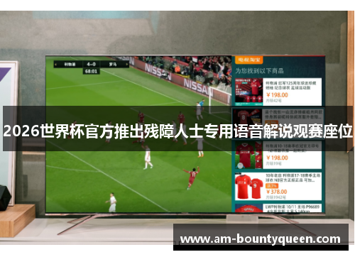 2026世界杯官方推出残障人士专用语音解说观赛座位