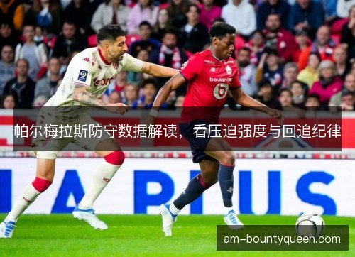 帕尔梅拉斯防守数据解读，看压迫强度与回追纪律